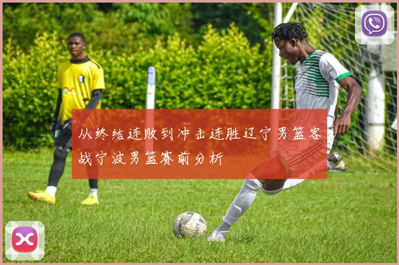 从终结连败到冲击连胜辽宁男篮客战宁波男篮赛前分析