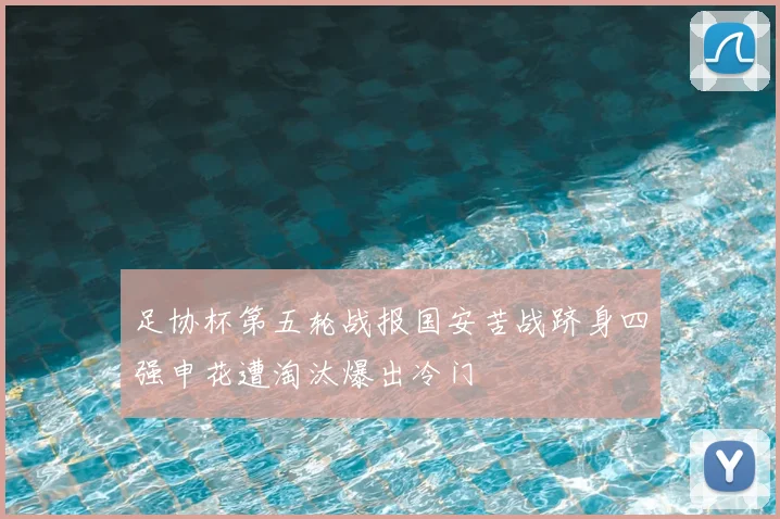 足协杯第五轮战报国安苦战跻身四强申花遭淘汰爆出冷门